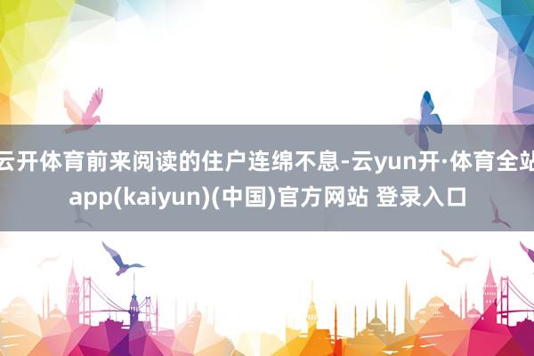 云开体育前来阅读的住户连绵不息-云yun开·体育全站app(kaiyun)(中国)官方网站 登录入口